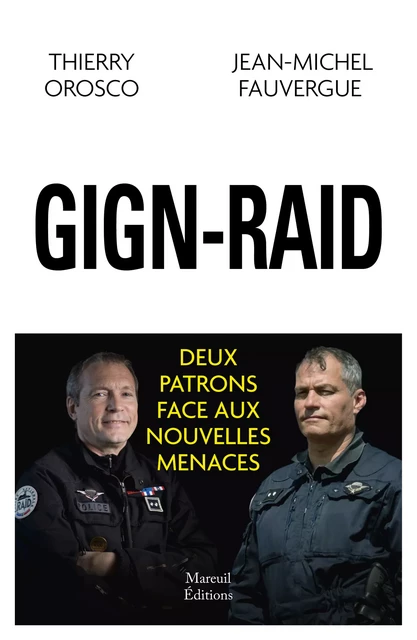 GIGN-RAID deux patrons face aux nouvelles menaces - Thierry Orosco, Jean-Michel Fauvergue - Mareuil Éditions