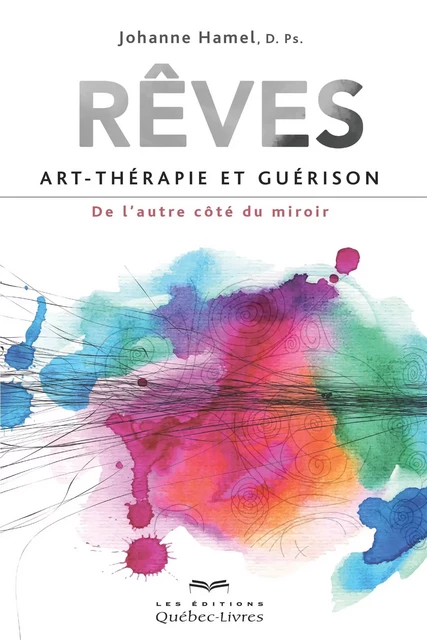 Rêves, art-thérapie et guérison - Johanne Hamel - Les Éditions Québec-Livres