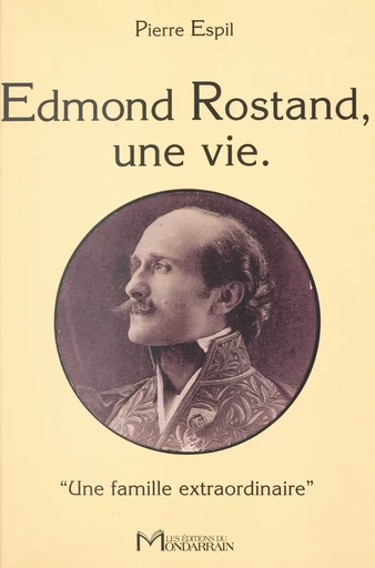 Edmond Rostand, une vie. «Une famille extraordinaire» - Pierre Espil - FeniXX réédition numérique