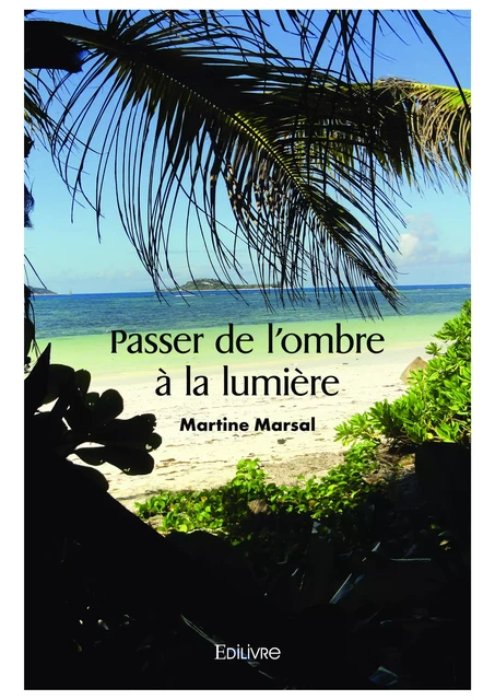 Passer de l'ombre à la lumière - Martine Marsal - Editions Edilivre