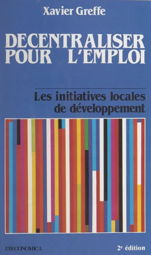 Décentraliser pour l'emploi : les initiatives locales de développement - Xavier Greffe - FeniXX réédition numérique