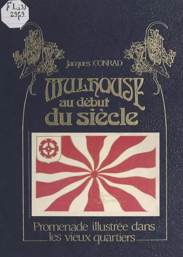 Mulhouse au début du siècle : promenade illustrée dans les vieux quartiers - Jacques Conrad - FeniXX réédition numérique