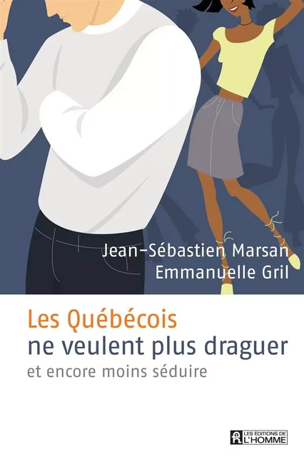 Les Québécois ne veulent plus draguer - Jean-Sébastien Marsan, Emmanuelle Gril - Les Éditions de l'Homme