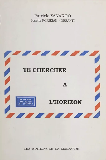 Te chercher à l'horizon - Patrick Zanardo, Josette Porikian-Desanti - FeniXX réédition numérique