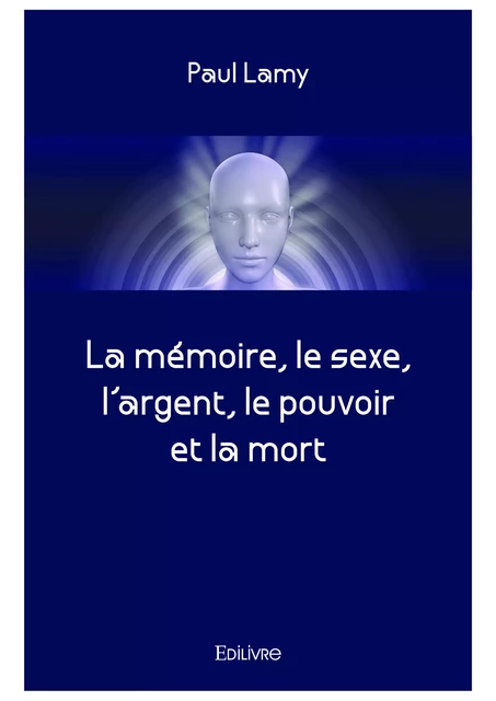 La mémoire, le sexe, l'argent, le pouvoir et la mort - Paul Lamy - Editions Edilivre