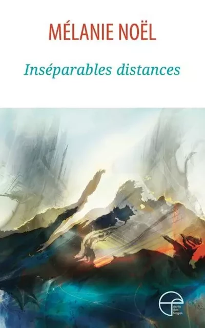 Inséparables distances - Mélanie Noël - Écrits des forges