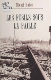 Les fusils sous la paille : itinéraire d'un résistant resté dans l'ombre