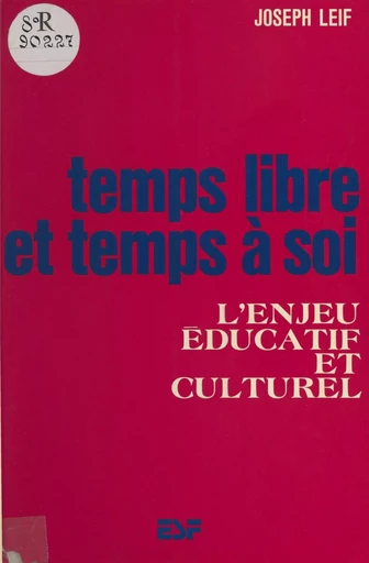 Temps libre et temps à soi : l'enjeu éducatif et culturel - Joseph Leif - FeniXX réédition numérique