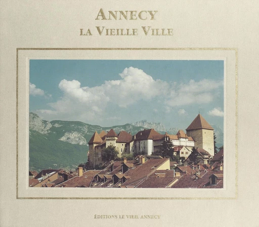 Annecy, la vieille ville : de roc, de pierre et d'eau - Roger Duteil - FeniXX réédition numérique