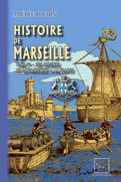 Histoire de Marseille (Tome Ier : des origines au rattachement à la France) - Amédée Boudin - Editions des Régionalismes