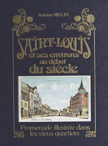 Saint-Louis et ses environs au début du siècle : promenade illustrée dans les vieux quartiers - Antoine Misslin - FeniXX réédition numérique