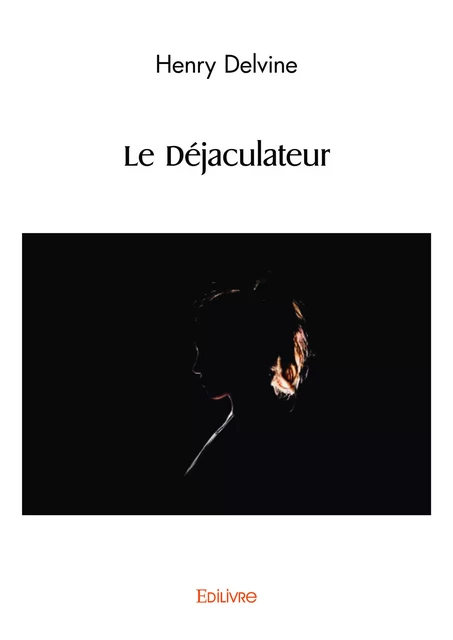 Le Déjaculateur - Henri Debraz - Editions Edilivre