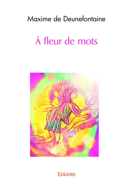 À fleur de mots - Maxime de Deunefontaine - Editions Edilivre