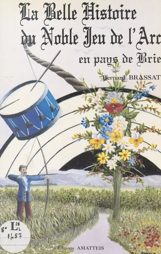 La belle histoire du noble jeu de l'arc en pays de Brie - Bernard Brassat - FeniXX réédition numérique