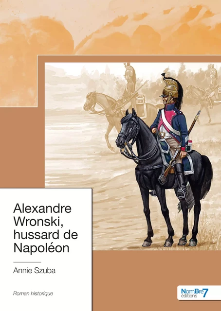 Alexandre Wronski, hussard de Napoléon - Annie Szuba - Nombre7 Editions