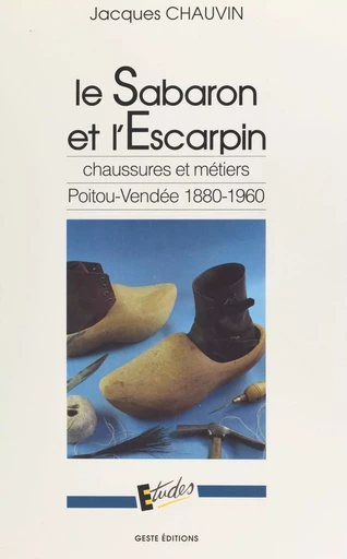 Le sabaron et l'escarpin : chaussures et métiers, Poitou-Vendée (1880-1960) - Jacques Chauvin - FeniXX réédition numérique