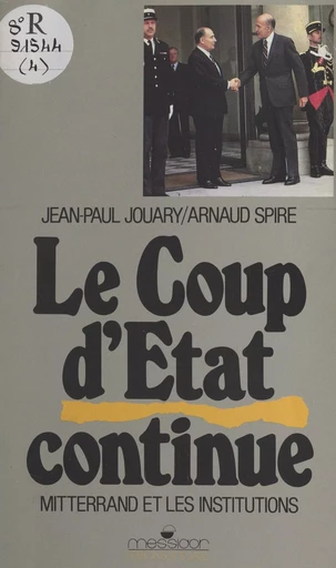 Le Coup d'État continue : Mitterrand et les institutions - Jean-Paul Jouary, Arnaud Spire - FeniXX réédition numérique