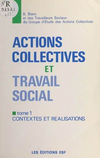 Actions collectives et travail social (1) : Contextes et réalisations - Bernadette Blanc - FeniXX réédition numérique