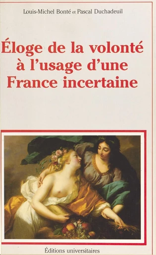 Éloge de la volonté à l'usage d'une France incertaine - Louis-Michel Bonté, Pascal Duchadeuil - FeniXX réédition numérique