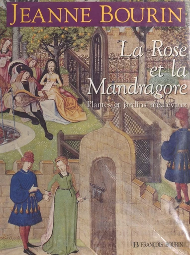 La rose et la mandragore : plantes et jardins médiévaux - Jeanne Bourin - FeniXX réédition numérique