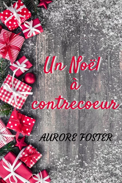 Un Noël à contrecoeur - Aurore Foster - Aurore FOSTER