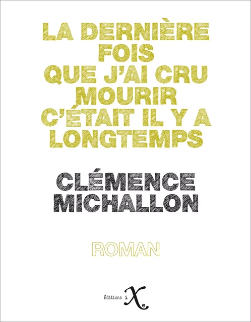 La dernière fois que j'ai cru mourir c'était il y a longtemps - Clémence Michallon - Les Éditions iXe