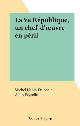 La Ve République, un chef-d'œuvre en péril - Michel Habib-Deloncle - FeniXX réédition numérique