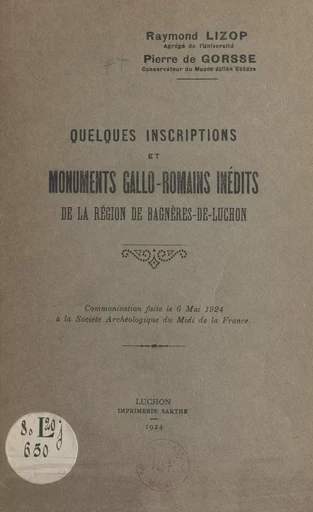 Quelques inscriptions et monuments gallo-romains inédits de la région de Bagnères-de-Luchon - Pierre de Gorsse, Raymond Lizop - FeniXX réédition numérique