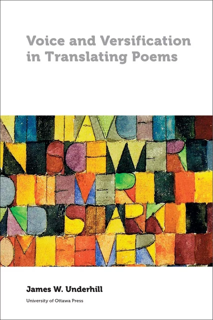 Voice and Versification in Translating Poems - James Underhill - University of Ottawa Press