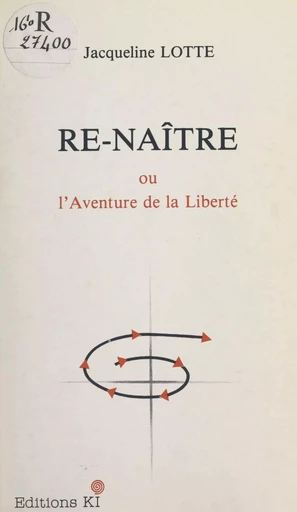 Re-naître ou L'aventure de la liberté - Jacqueline Lotte - FeniXX réédition numérique