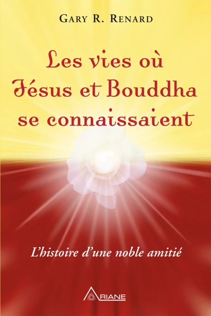 Les vies où Jésus et Bouddha se connaissaient - Gary R. Renard - Éditions Ariane