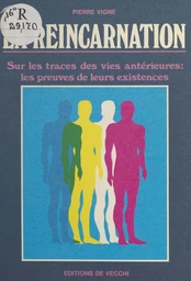 La réincarnation : sur les traces des vies antérieures, les preuves de leurs existences