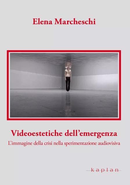 Videoestetiche dell'emergenza - Elena Marcheschi - Edizioni Kaplan