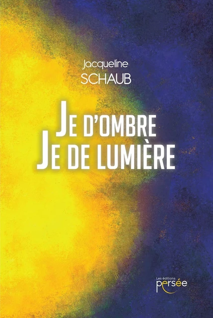 Je d'Ombre Je de Lumière - Jacqueline Schaub - Bookelis