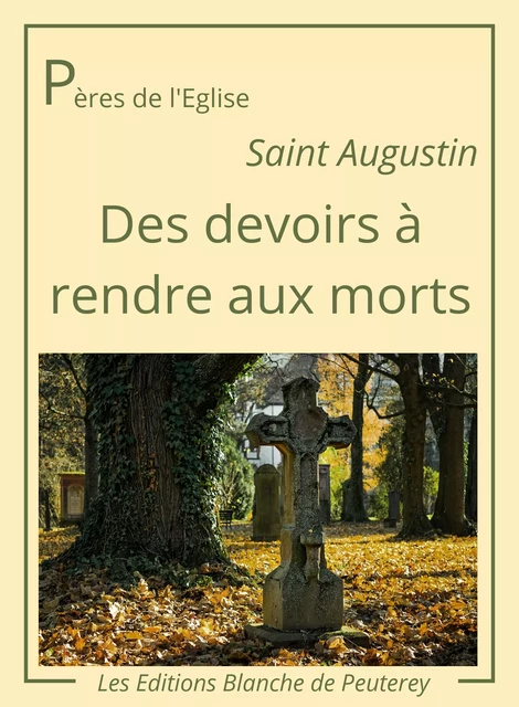 Des devoirs à rendre aux morts - Saint Augustin Saint Augustin - Les Editions Blanche de Peuterey