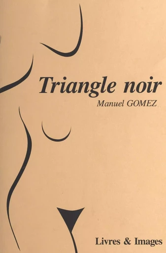 Triangle noir : polar érotique - Manuel Gomez - FeniXX réédition numérique