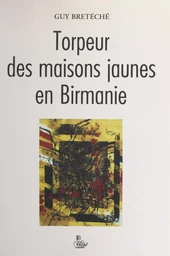 Torpeur des maisons jaunes en Birmanie : trilogie