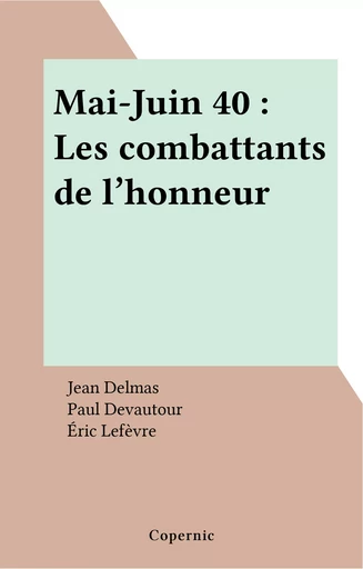 Mai-Juin 40 : Les combattants de l'honneur - Jean Delmas, Paul Devautour, Éric Lefèvre - FeniXX réédition numérique