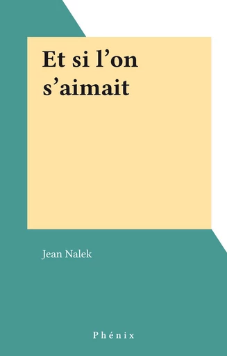 Et si l'on s'aimait - Jean Nalek - FeniXX réédition numérique