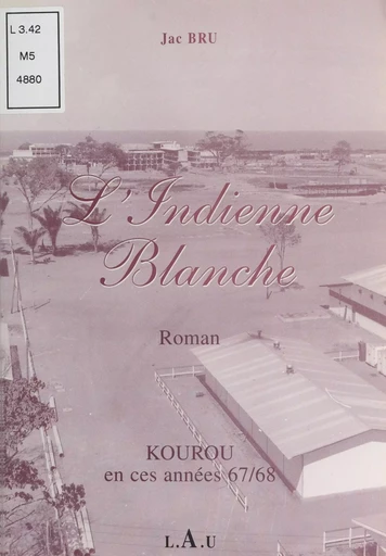 L'indienne blanche : Kourou en ces années 67-68 -  Jac-Bru - FeniXX réédition numérique