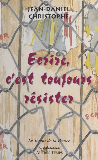 Écrire, c'est toujours résister - Jean-Daniel Christophe - FeniXX réédition numérique