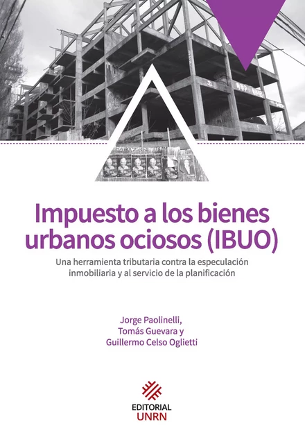 Impuesto a los bienes urbanos ociosos - Jorge Paolinelli, Tomás Guevara, Guillermo Oglietti - Editorial UNRN