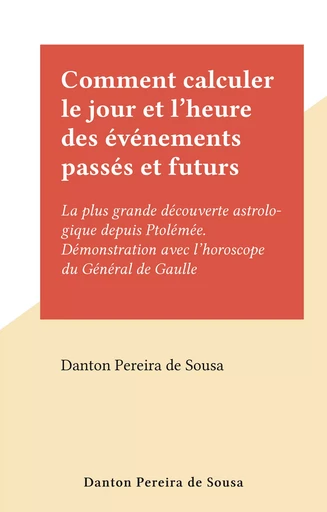 Comment calculer le jour et l'heure des événements passés et futurs - Danton Pereira de Sousa - FeniXX réédition numérique