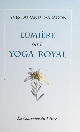 Lumière sur le yoga royal - Yves Durand d'Aragon - FeniXX réédition numérique