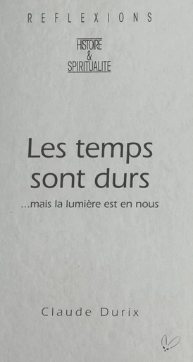 Les temps sont durs : ...mais la lumière est en nous - Claude Durix - FeniXX réédition numérique