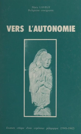 Vers l'autonomie : examen critique d'une expérience pédagogique (1945-1962) - Marie Laveuf - FeniXX réédition numérique