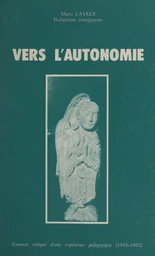 Vers l'autonomie : examen critique d'une expérience pédagogique (1945-1962)