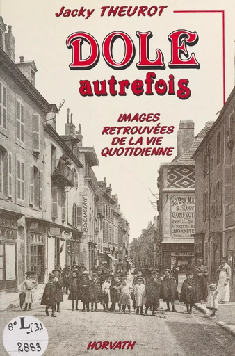 Dole autrefois : images retrouvées de la vie quotidienne - Jacky Theurot - FeniXX réédition numérique