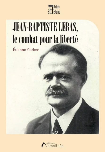 Jean-Baptiste Lebas, le combat pour la liberté - Etienne Fischer - Éditions Amalthée