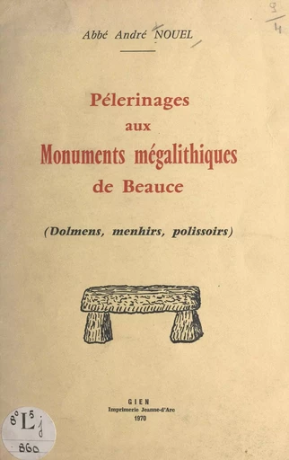 Pélerinages aux monuments mégalithiques de Beauce - André Nouel - FeniXX réédition numérique